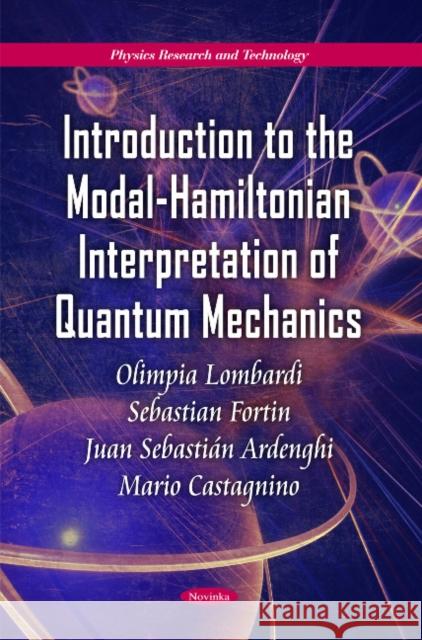 Introduction to the Modal-Hamiltonian Interpretation of Quantum Mechanics Olimpia Lombardi, Sebastian Fortin, Juan Sebastián Ardenghi, Mario Castagnino 9781617613166 Nova Science Publishers Inc - książka