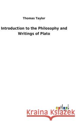 Introduction to the Philosophy and Writings of Plato Thomas Taylor, MB Bs Ffarcsmdchm Mbchb Frcs(ed) Facs Facg (Cern Switzerland) 9783732627370 Salzwasser-Verlag Gmbh - książka