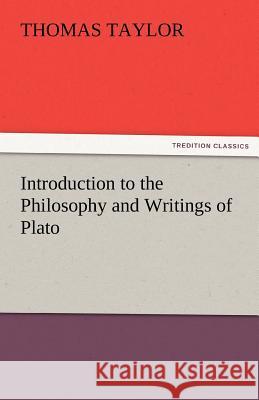 Introduction to the Philosophy and Writings of Plato Thomas Taylor, MB Bs Ffarcsmdchm Mbchb Frcs(ed) Facs Facg (Cern Switzerland) 9783842424555 Tredition Classics - książka