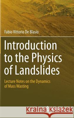 Introduction to the Physics of Landslides: Lecture Notes on the Dynamics of Mass Wasting De Blasio, Fabio Vittorio 9789400711211 Not Avail - książka