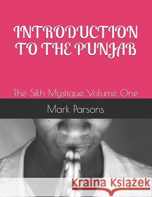 Introduction to the Punjab: The Sikh Mystique Volume One Mark Parsons 9781798484357 Independently Published - książka