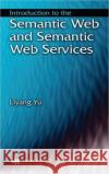 Introduction to the Semantic  Web and Semantic Web Services Liyang Yu 9781584889335 Chapman & Hall/CRC