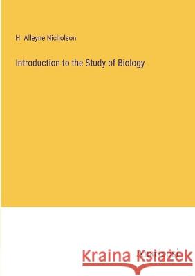 Introduction to the Study of Biology H Alleyne Nicholson   9783382137489 Anatiposi Verlag - książka