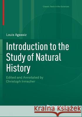 Introduction to the Study of Natural History: Edited and Annotated by Christoph Irmscher Agassiz, Louis 9783319881713 Birkhauser - książka