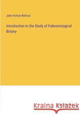 Introduction to the Study of Paleontological Botany John Hutton Balfour   9783382137502 Anatiposi Verlag - książka