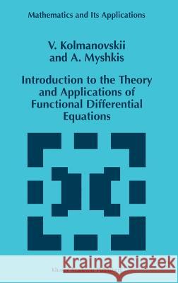 Introduction to the Theory and Applications of Functional Differential Equations Vladimir Borisovich Kolmanovskii A. D. Myshkis V. Kolmanovski 9780792355045 Kluwer Academic Publishers - książka