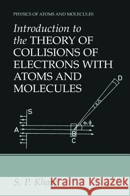 Introduction to the Theory of Collisions of Electrons with Atoms and Molecules S. P. Khare 9781461351573 Springer - książka