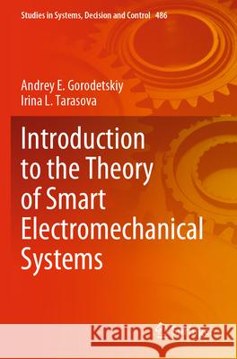 Introduction to the Theory of Smart Electromechanical Systems Andrey E. Gorodetskiy, Irina L. Tarasova 9783031360541 Springer Nature Switzerland - książka