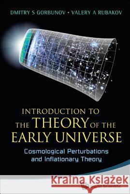 Introduction To The Theory Of The Early Universe: Cosmological Perturbations And Inflationary Theory & Hot Big Bang Theory Valery A Rubakov (Russian Academy Of Sci, Russia & M V Lomonosov Moscow State Univ, Russia), Dmitry S Gorbunov (Russian  9789814390194 World Scientific Publishing Co Pte Ltd - książka