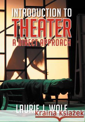 Introduction to Theater: A Direct Approach Wolf, Laurie J. 9781479729456 Xlibris Corporation - książka