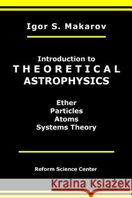 Introduction to Theoretical Astrophysics Dr Igor Stepanovich Makarov 9781495220876 Createspace - książka