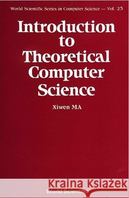 Introduction to Theoretical Computer Science Ma, Xiwen 9789810201937 World Scientific Publishing Company - książka