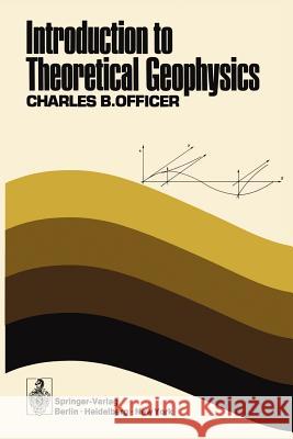 Introduction to Theoretical Geophysics C. B. Officer 9783642657337 Springer - książka