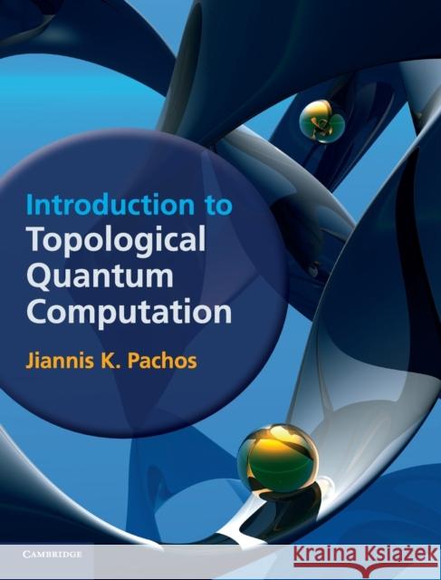 Introduction to Topological Quantum Computation Jiannis K Pachos 9781107005044 CAMBRIDGE UNIVERSITY PRESS - książka