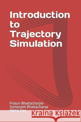 Introduction to Trajectory Simulation Somenath Bhattacharya, Nikhil Das, Prasun Bhattacharjee 9798846781573 Independently Published - książka