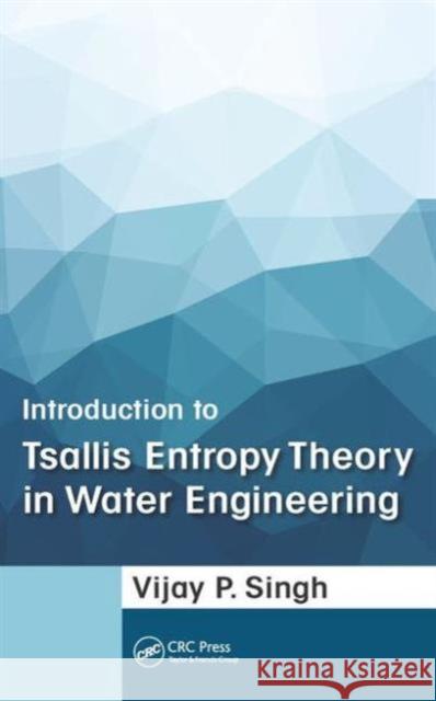 Introduction to Tsallis Entropy Theory in Water Engineering Vijay P. Singh   9781498736602 Taylor and Francis - książka