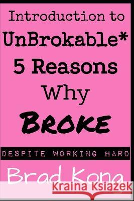 Introduction to UnBrokable*: 5 Reasons Why Broke* Despite Working Hard Brad Kong   9781960199034 Brad Kong - książka