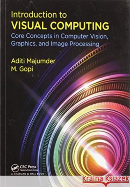 Introduction to Visual Computing: Core Concepts in Computer Vision, Graphics, and Image Processing Aditi Majumder M. Gopi 9780367572259 CRC Press - książka