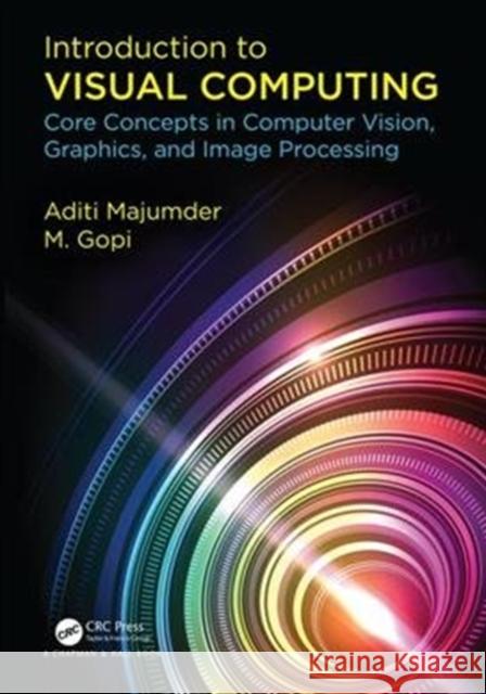 Introduction to Visual Computing: Core Concepts in Computer Vision, Graphics, and Image Processing Aditi Majumder 9781482244915 AK Peters - książka