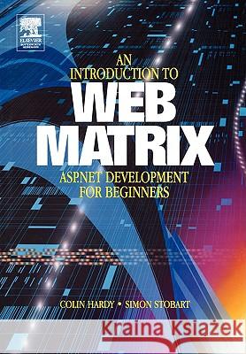 Introduction to Web Matrix : ASP.NET Development for Beginners Colin Hardy Simon Stobart 9780750660761 Butterworth-Heinemann - książka