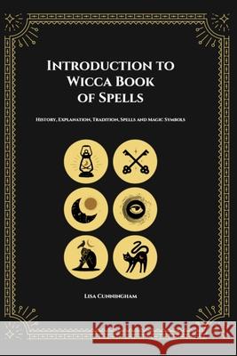 Introduction to Wicca Book of Spells: History, Explanation, Tradition, Spells and Magic Symbols Cunningham, Lisa 9781006315282 Blurb - książka