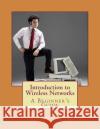 Introduction to Wireless Networks: A Beginner's Guide Mr Hamed a. Idow 9781979054584 Createspace Independent Publishing Platform