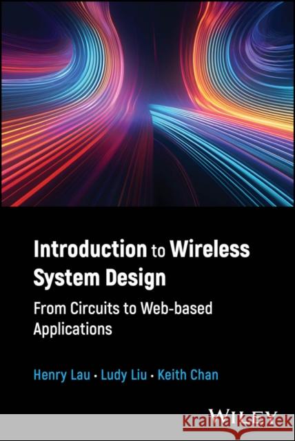 Introduction to Wireless System Design from Circuits to Web-based Applications Keith C. C. (Hong Kong Polytechnic University, Hong Kong) Chan 9781394172221  - książka