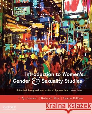 Introduction to Women's, Gender and Sexuality Studies: Interdisciplinary and Intersectional Approaches L. Ayu Saraswati Barbara L. Shaw Heather Rellihan 9780190084806 Oxford University Press, USA - książka