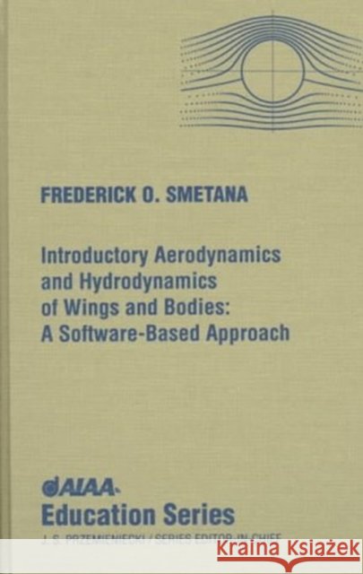 introductory aerodynamics and hydrodynamics of wings and bodies: a software-based approach  Frederick O. Smetana Smetana 9781563472428 AIAA (American Institute of Aeronautics & Ast - książka
