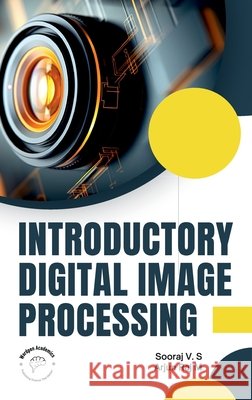 Introductory Digital Image Processing Arjun Raj M. Soora 9789360843212 Wordpen Academics - książka