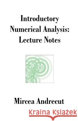 Introductory Numerical Analysis: Lecture Notes Andrecut, Mircea 9781581127577 Universal Publishers - książka