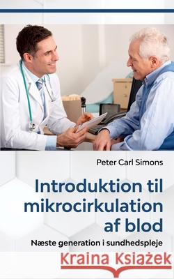 Introduktion til mikrocirkulation af blod: Næste generation i sundhedspleje Peter Carl Simons 9788743027287 Books on Demand - książka