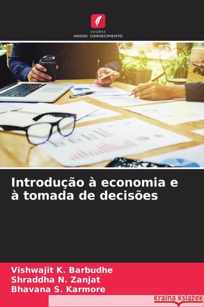 Introdu??o ? economia e ? tomada de decis?es Vishwajit K. Barbudhe Shraddha N. Zanjat Bhavana S. Karmore 9786207973866 Edicoes Nosso Conhecimento - książka