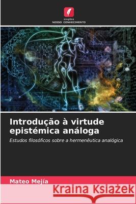 Introdução à virtude epistémica análoga Mejía, Mateo 9786209003349 Edições Nosso Conhecimento - książka