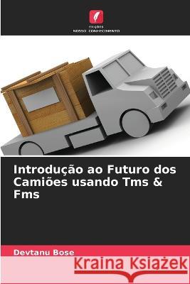 Introdu??o ao Futuro dos Cami?es usando Tms & Fms Devtanu Bose 9786205709634 Edicoes Nosso Conhecimento - książka