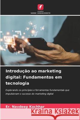 Introdução ao marketing digital: Fundamentos em tecnologia Kochhar, Er. Navdeep 9786208707903 Edições Nosso Conhecimento - książka