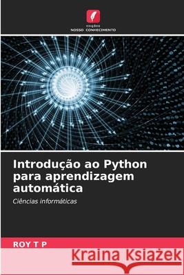 Introdu??o ao Python para aprendizagem autom?tica Roy T 9786207718412 Edicoes Nosso Conhecimento - książka