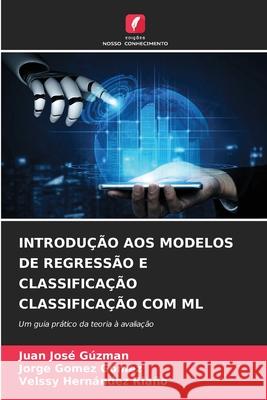 INTRODUÇÃO AOS MODELOS DE REGRESSÃO E CLASSIFICAÇÃO CLASSIFICAÇÃO COM ML Gúzman, Juan José, Gómez Gómez, Jorge, HERNÁNDEZ RIAÑO, VELSSY 9786206720591 Edições Nosso Conhecimento - książka