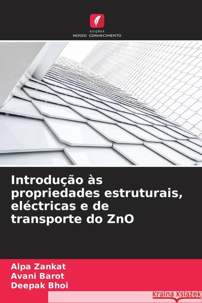 Introdu??o ?s propriedades estruturais, el?ctricas e de transporte do ZnO Alpa Zankat Avani Barot Deepak Bhoi 9786207324316 Edicoes Nosso Conhecimento - książka