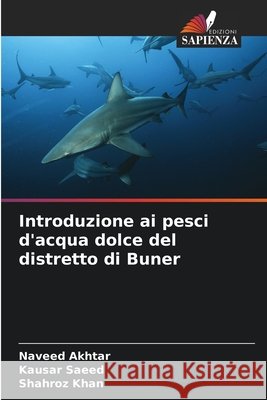Introduzione ai pesci d'acqua dolce del distretto di Buner Akhtar, Naveed, Saeed, Kausar, Khan, Shahroz 9786208471293 Edizioni Sapienza - książka