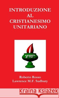 Introduzione Al Cristianesimo Unitariano Roberto Rosso Lawrence M.F. Sudbury 9781291023824 Lulu.com - książka