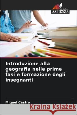 Introduzione alla geografia nelle prime fasi e formazione degli insegnanti Miguel Castro   9786205319659 Edizioni Sapienza - książka