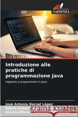 Introduzione alle pratiche di programmazione Java Bernal López, José Antonio, Carrazco Sánchez, Alexia Isabel, Valenzuela Figueroa, Álvaro Alfonso 9786209333248 Edizioni Sapienza - książka