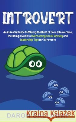 Introvert: An Essential Guide to Making the Most of Your Introversion, including a Guide to Overcoming Social Anxiety and Leaders Daron Callaway 9781952559440 Franelty Publications - książka