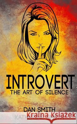 Introvert: The Art of Silence: (The Secrets of being quiet-The Introverts code Hack) Smith, Katherine 9781516825660 Createspace - książka