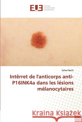 Intêrret de l'anticorps anti-P16INK4a dans les lésions mélanocytaires Nechi, Salwa 9786203423518 Editions Universitaires Europeennes - książka