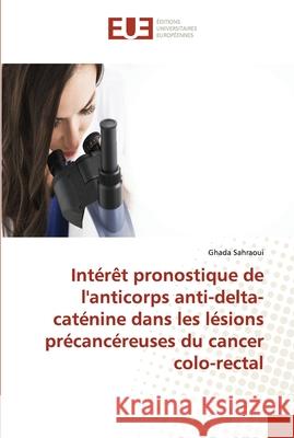 Intérêt pronostique de l'anticorps anti-delta-caténine dans les lésions précancéreuses du cancer colo-rectal Sahraoui, Ghada 9786203428322 Editions Universitaires Europeennes - książka
