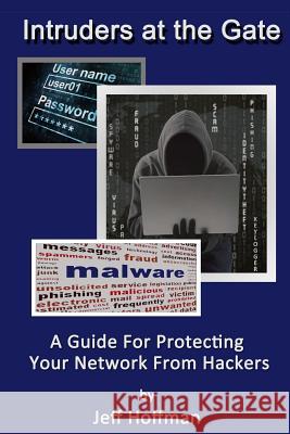 Intruders at the Gate: Building an Effective Malware Defense System Jeff Hoffman 9781500479572 Createspace Independent Publishing Platform - książka