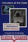 Intruders at the Gate: Building an Effective Malware Defense System Jeff Hoffman 9781500479572 Createspace Independent Publishing Platform