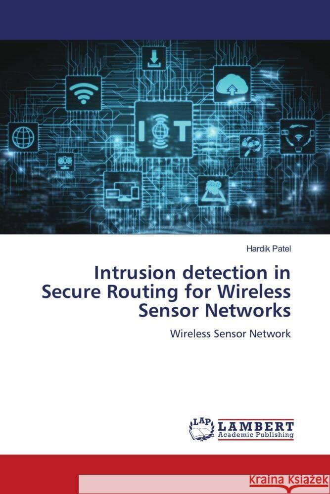 Intrusion detection in Secure Routing for Wireless Sensor Networks Patel, Hardik 9786139453863 LAP Lambert Academic Publishing - książka